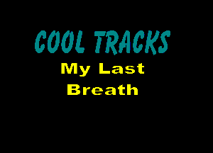 COOL TRACKS

My Last

Breath