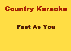Cowmtlry Karaoke

Fast As You