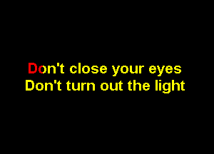 Don't close your eyes

Don't turn out the light