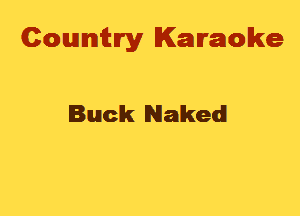 Cowmtlry Karaoke

Buck Naked