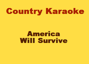Cowmtlry Karaoke

America
Will Survive