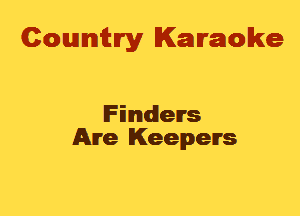 Cowmtlry Karaoke

Finders
Are Keepers