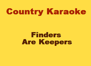 Cowmtlry Karaoke

Finders
Are Keepers