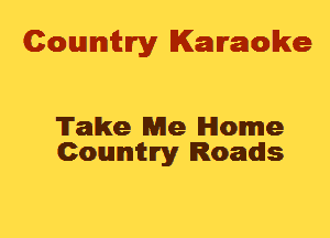Cowmtlry Karaoke

Take Me Home
Conumhry Roads