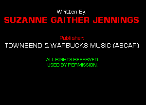 Written Byi

SUZANNE GAITHEFI JENNINGS

Publisherz
TOWNSEND SWARBUCKS MUSIC IASCAPJ

ALL RIGHTS RESERVED.
USED BY PERMISSION.