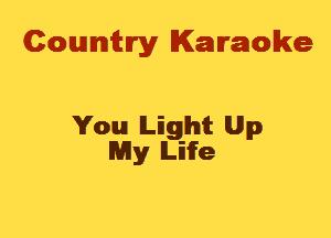 Cowmtlry Karaoke

You lLiglhtt Up
My Life