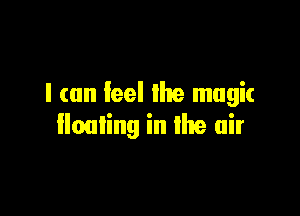 I can feel the magic

Homing in the air