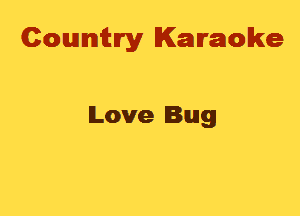 Cowmtlry Karaoke

Love Bug