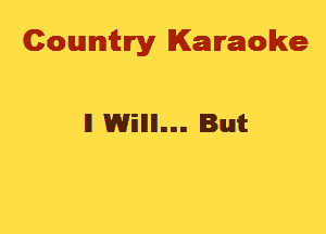 Cowmtlry Karaoke

ll Will... Butt