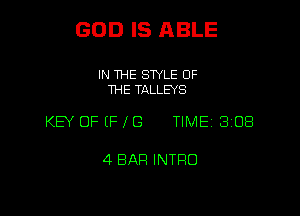 GOD IS ABLE

IN THE SWLE OF
THE TALLEYS

KEY OFEFfG TIME 3108

4 BAR INTRO