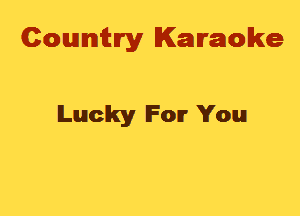 Cowmtlry Karaoke

Lucky IFOIT You