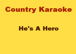 Cowmtlry Karaoke

He's A Hero