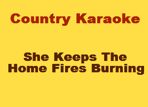 Cowmtlry Karaoke

She Keeps The
Home Hires Bummg