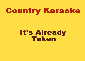 Cowmtlry Karaoke

llit's Allreadly
Taken