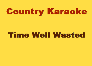 Cowmtlry Karaoke

Mme Weill! Wasited