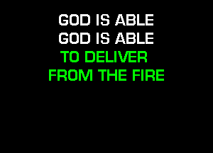GOD IS ABLE

GOD IS ABLE

TO DELIVER
FROM THE FIRE
