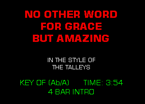 NO OTHER WORD
FOR GRACE
BUT AMAZING

IN THE STYLE OF
THE TALLEYS

KEY OF (AbIAJ TIME 3 54
4 BAR INTRO l