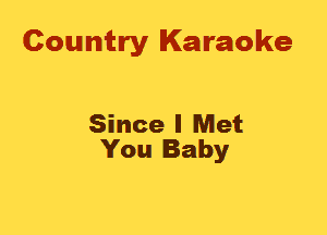 Country Karaoke

Since I Met
You Baby