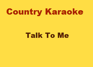 Country Karaoke

Talk To Me