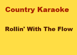 Country Karaoke

Rollin' With The Flow