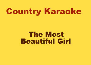 Country Karaoke

The Most
Beautiful Girl