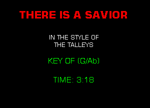 THERE IS A SAVIOR

IN THE SWLE OF
THE TALLEYS

KEY OF EGIAbJ

TlMEi 318