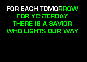 FOR EACH TOMORROW
FOR YESTERDAY
THERE IS A SAWOR
WHO LIGHTS OUR WAY