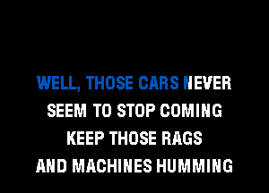 WELL, THOSE ORRS NEVER
SEEM TO STOP COMING
KEEP THOSE BAGS
AND MACHINES HUMMING