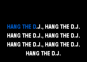 HANG THE D.J., HANG THE D.J.

HANG THE D.J., HANG THE D.J.

HANG THE D.J., HANG THE D.J.
HANG THE D.J.