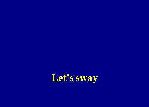 Let's sway