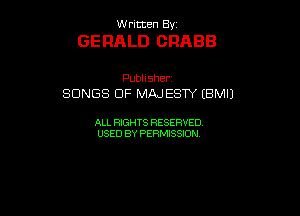 UUrnmen By

GERALD ORABB

Pubhsher
SONGS OF MAJESW (BMIJ

ALL RIGHTS RESERVED
USEDBYPEHMBQON