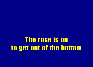 18 race iS 0
IO 98! out Of the DOUGH!