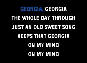 GEORGIA, GEORGIA
THE I.5.'H0LE DAY THROUGH
JUST AN OLD SWEET SONG

KEEPS THRT GEORGIA
OH MY MIND
OH MY MIND