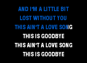 MID I'M 11 LITTLE BIT
LOST WITHOUT YOU
THIS AIN'T A LOVE SONG
THIS IS GOODBYE
THIS AIN'T A LOVE SONG

THIS IS GOODBYE l