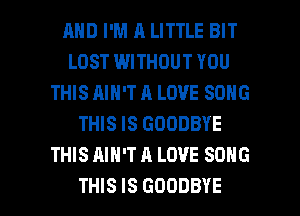 MID I'M 11 LITTLE BIT
LOST WITHOUT YOU
THIS AIN'T A LOVE SONG
THIS IS GOODBYE
THIS AIN'T A LOVE SONG

THIS IS GOODBYE l