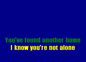 I know you're not alone