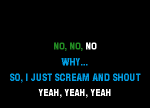 H0, HO, HO

WHY...

SO, I JUST SCREAM AND SHOUT
YEAH, YEAH, YEAH