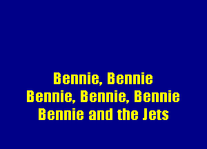 Bennie. BBHHiB
BBI'IHiB, BBHHiB, Bennie
BBIIIIiB and the IBIS