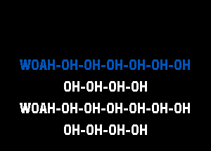 WOAH-OH-OH-OH-OH-OH-OH

OH-DH-OH-OH
WOAH-OH-OH-OH-DH-OH-OH
OH-OH-OH-OH