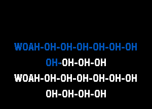 WOAH-OH-OH-OH-OH-OH-OH

OH-DH-OH-OH
WOAH-OH-OH-OH-DH-OH-OH
OH-OH-OH-OH