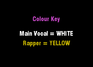 Colour Key

Main Vocal WHITE

Rapper z YELLOW