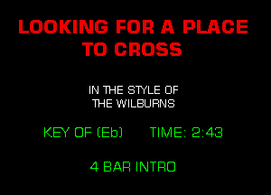 LOOKING FOR A PLACE
TO GROSS

IN THE STYLE OF
THE WILBUHNS

KEY OF EEbJ TIME12143

4 BAR INTRO