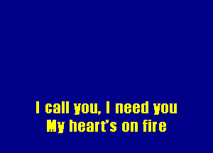 I call tmu. I need mm
my heart's on fire