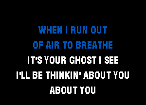 WHEN I BUN OUT
OF AIR T0 BREATHE
IT'S YOUR GHOSTI SEE
PLLBETHHHHH'ABOUTYOU

ABOUT YOU I