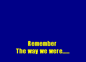 Remember
18 way we W8? .....