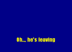 0... 8'3 leaving