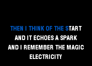 THEN I THINK OF THE START
AND IT ECHOES A SPARK
AND I REMEMBER THE MAGIC
ELECTRICITY
