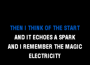 THEN I THINK OF THE START
AND IT ECHOES A SPARK
AND I REMEMBER THE MAGIC
ELECTRICITY