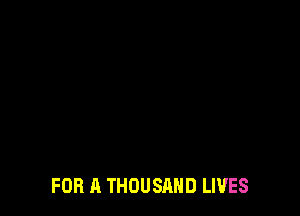 FOR A THOUSAND LIVES