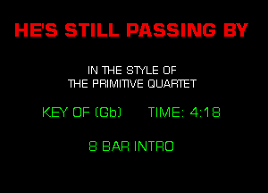 HE'S STILL PASSING BY

IN THE STYLE OF
THE PHIMmVE QUARTET

KEY OF EGbJ TIME141'IB

8 BAR INTRO
